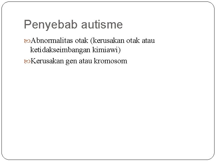 Penyebab autisme Abnormalitas otak (kerusakan otak atau ketidakseimbangan kimiawi) Kerusakan gen atau kromosom 