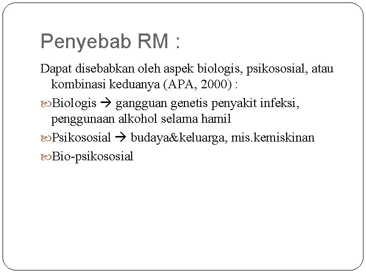 Penyebab RM : Dapat disebabkan oleh aspek biologis, psikososial, atau kombinasi keduanya (APA, 2000)