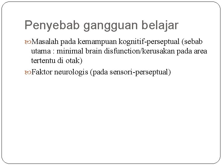 Penyebab gangguan belajar Masalah pada kemampuan kognitif-perseptual (sebab utama : minimal brain disfunction/kerusakan pada