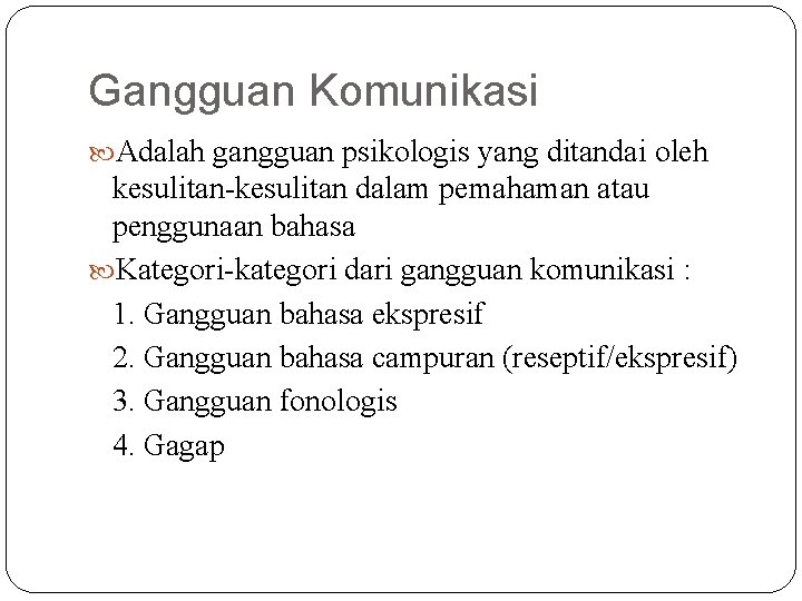 Gangguan Komunikasi Adalah gangguan psikologis yang ditandai oleh kesulitan-kesulitan dalam pemahaman atau penggunaan bahasa