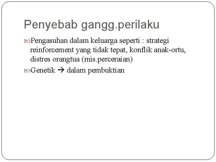 Penyebab gangg. perilaku Pengasuhan dalam keluarga seperti : strategi reinforcement yang tidak tepat, konflik