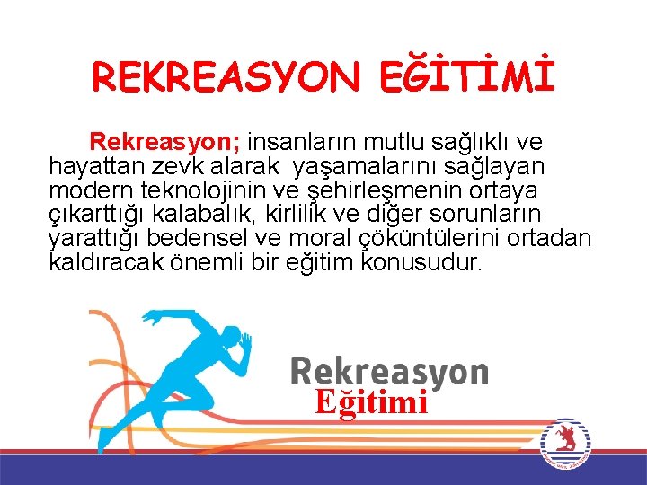REKREASYON EĞİTİMİ Rekreasyon; insanların mutlu sağlıklı ve hayattan zevk alarak yaşamalarını sağlayan modern teknolojinin