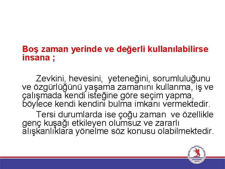 Boş zaman yerinde ve değerli kullanılabilirse insana ; Zevkini, hevesini, yeteneğini, sorumluluğunu ve özgürlüğünü