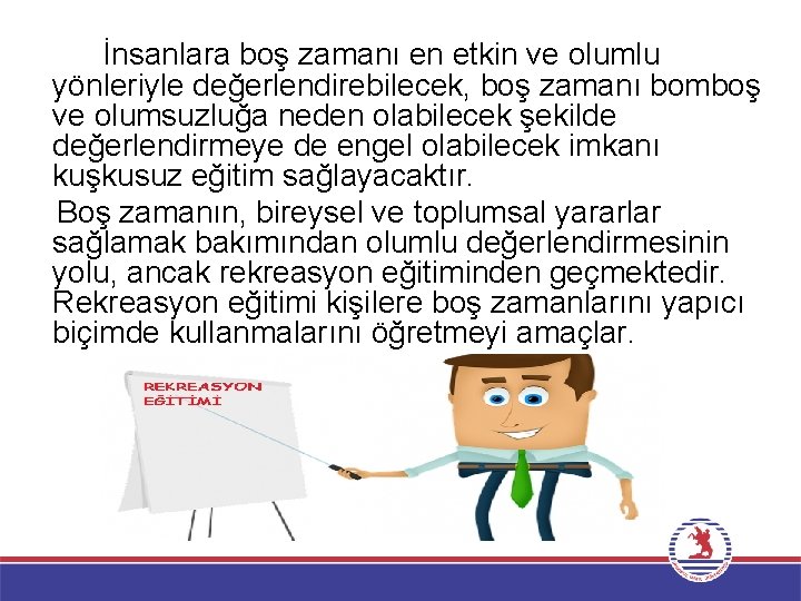 İnsanlara boş zamanı en etkin ve olumlu yönleriyle değerlendirebilecek, boş zamanı bomboş ve olumsuzluğa