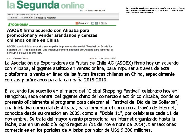 http: //www. lasegunda. com/Noticias/Economia/2015/10/1025106/ASOEX --firma-acuerdo-con-Alibaba-para-promocionar-y-vender-arandanos-ycerezas-chilenos-online-en-China La Asociación de Exportadores de Frutas de Chile AG