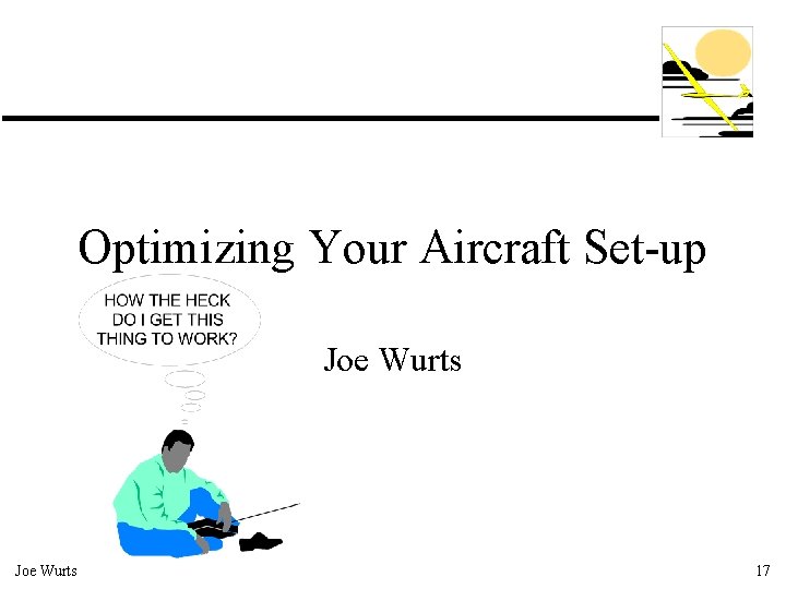 Optimizing Your Aircraft Set-up Joe Wurts 17 