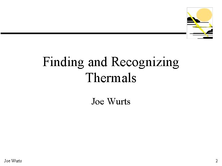 Finding and Recognizing Thermals Joe Wurts 2 