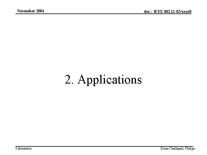 November 2004 doc. : IEEE 802. 11 -03/xxxr 0 2. Applications Submission Kiran Challapali,