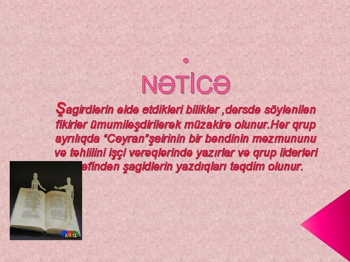  • NƏTİCƏ Şagirdlərin əldə etdikləri biliklər , dərsdə söylənilən fikirlər ümumiləşdirilərək müzakirə olunur.