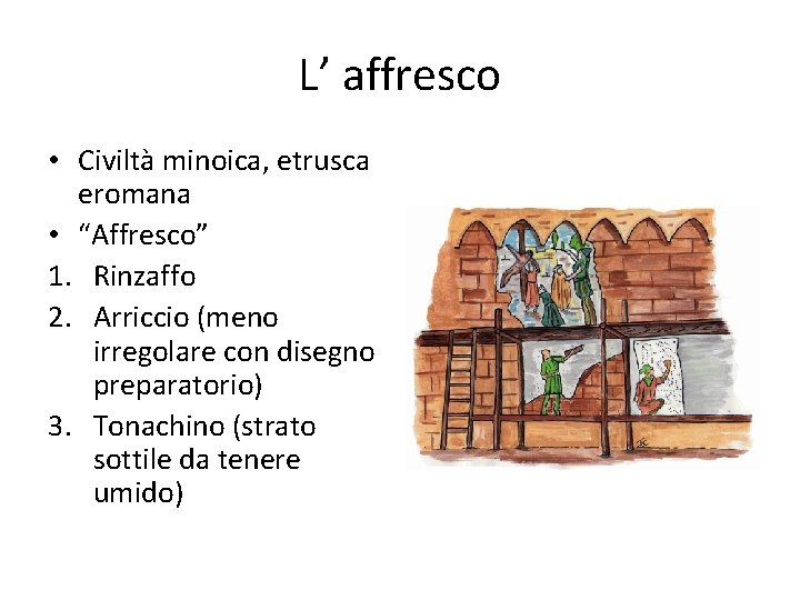 L’ affresco • Civiltà minoica, etrusca eromana • “Affresco” 1. Rinzaffo 2. Arriccio (meno