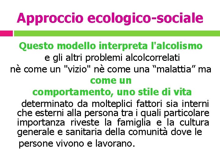 Approccio ecologico-sociale Questo modello interpreta l'alcolismo e gli altri problemi alcolcorrelati nè come un