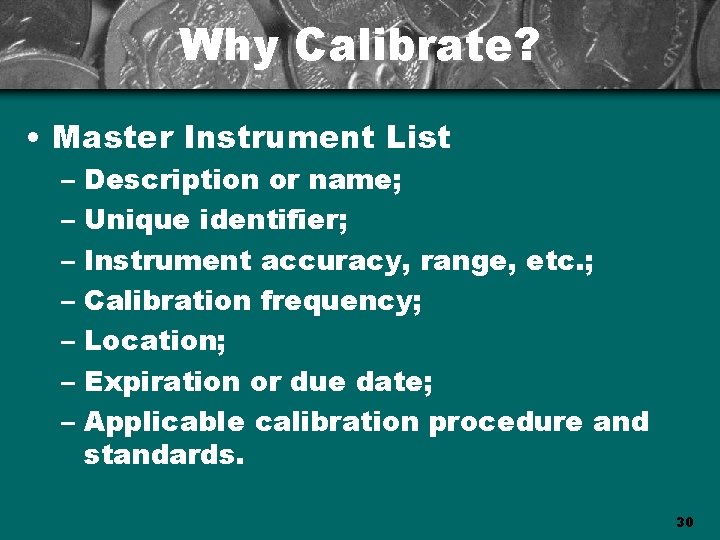 Why Calibrate? • Master Instrument List – Description or name; – Unique identifier; –