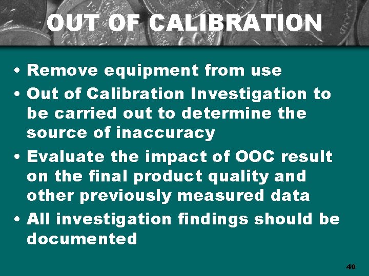 OUT OF CALIBRATION • Remove equipment from use • Out of Calibration Investigation to