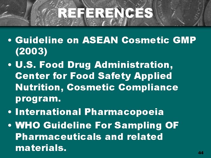 REFERENCES • Guideline on ASEAN Cosmetic GMP (2003) • U. S. Food Drug Administration,