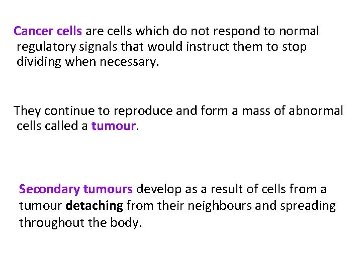 Cancer cells are cells which do not respond to normal regulatory signals that would