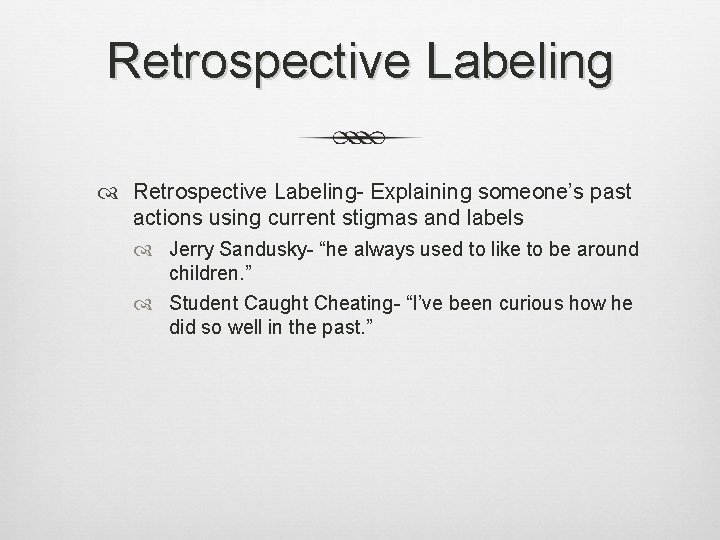 Retrospective Labeling Retrospective Labeling- Explaining someone’s past actions using current stigmas and labels Jerry