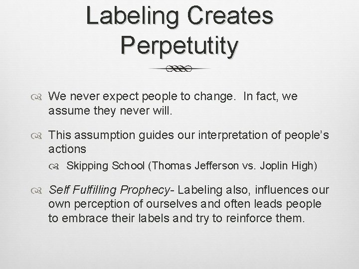 Labeling Creates Perpetutity We never expect people to change. In fact, we assume they Labeling Creates Perpetutity We never expect people to change. In fact, we assume they