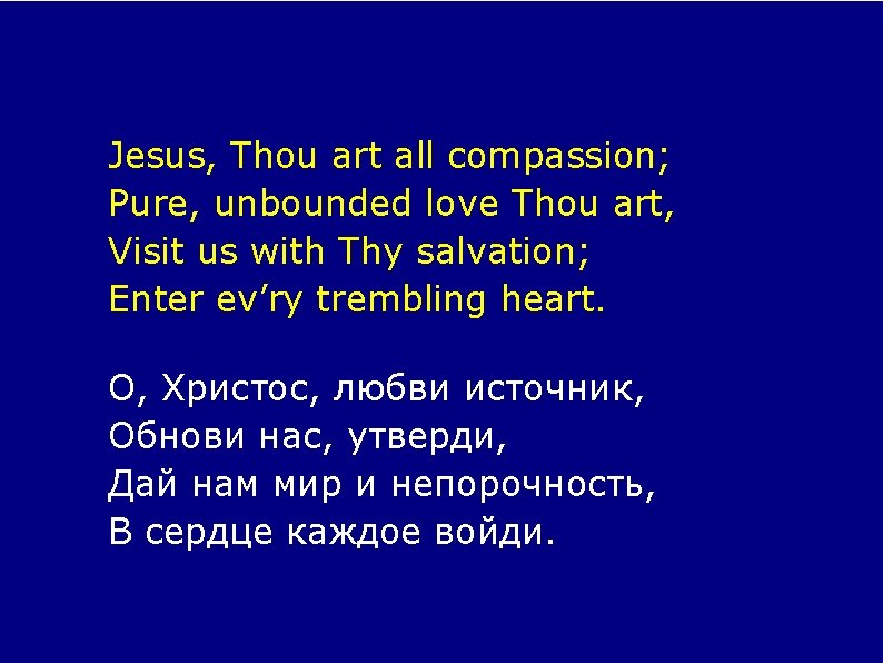 Jesus, Thou art all compassion; Pure, unbounded love Thou art, Visit us with Thy