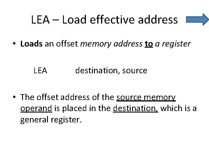 LEA – Load effective address • Loads an offset memory address to a register