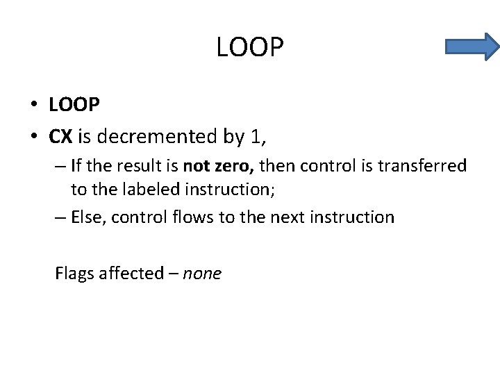 LOOP • CX is decremented by 1, – If the result is not zero,