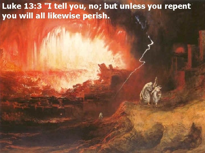 Luke 13: 3 "I tell you, no; but unless you repent you will all