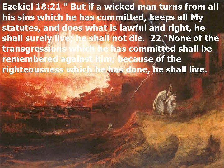 Ezekiel 18: 21 " But if a wicked man turns from all his sins