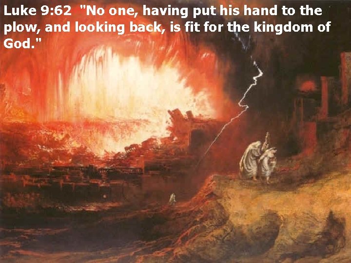 Luke 9: 62 "No one, having put his hand to the plow, and looking