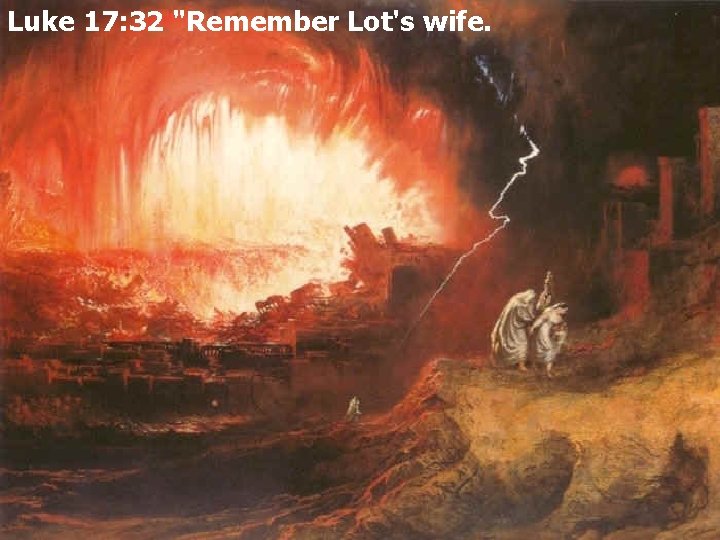 Luke 17: 32 "Remember Lot's wife. 