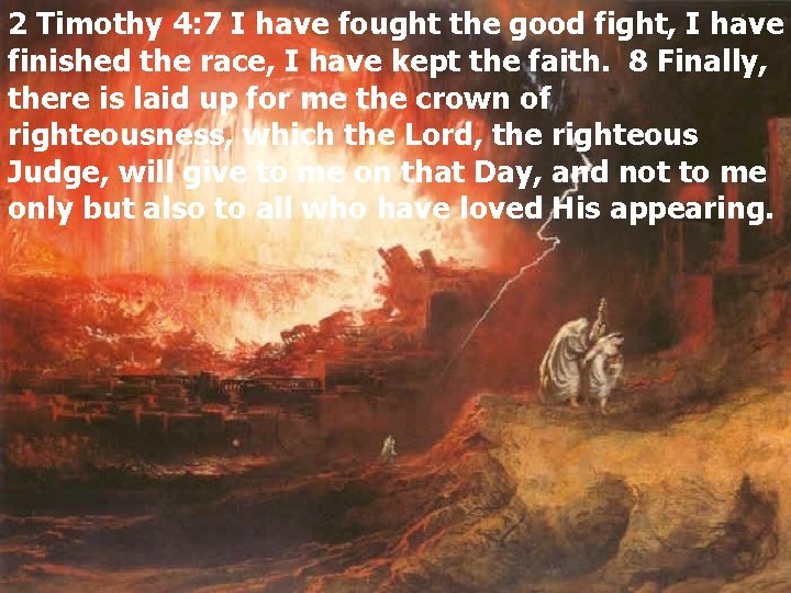 2 Timothy 4: 7 I have fought the good fight, I have finished the
