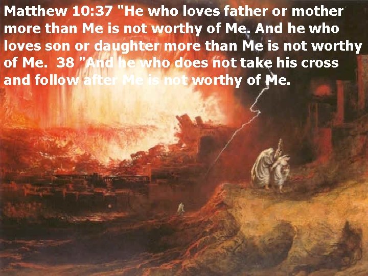 Matthew 10: 37 "He who loves father or mother more than Me is not