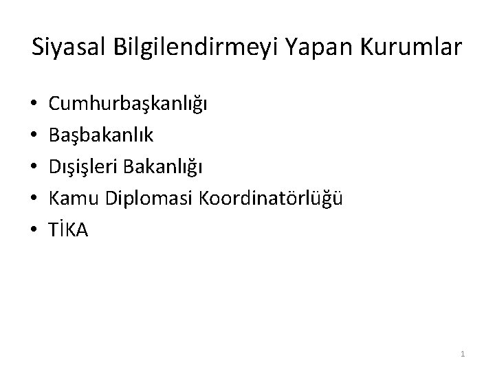 Siyasal Bilgilendirmeyi Yapan Kurumlar • • • Cumhurbaşkanlığı Başbakanlık Dışişleri Bakanlığı Kamu Diplomasi Koordinatörlüğü