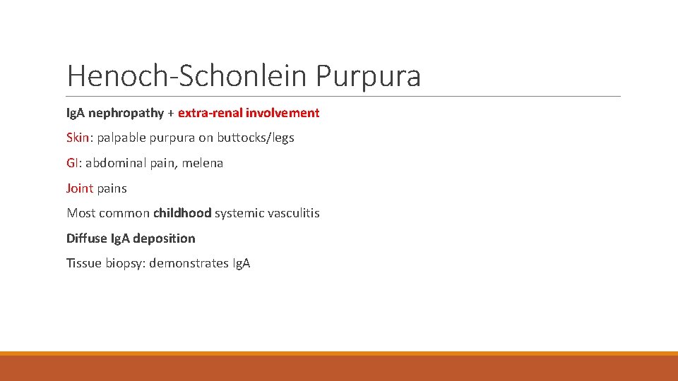 Henoch-Schonlein Purpura Ig. A nephropathy + extra-renal involvement Skin: palpable purpura on buttocks/legs GI: