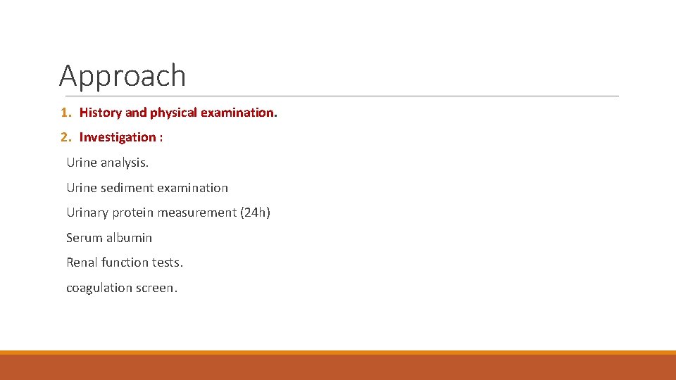 Approach 1. History and physical examination. 2. Investigation : Urine analysis. Urine sediment examination