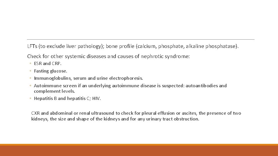  LFTs (to exclude liver pathology); bone profile (calcium, phosphate, alkaline phosphatase). Check for