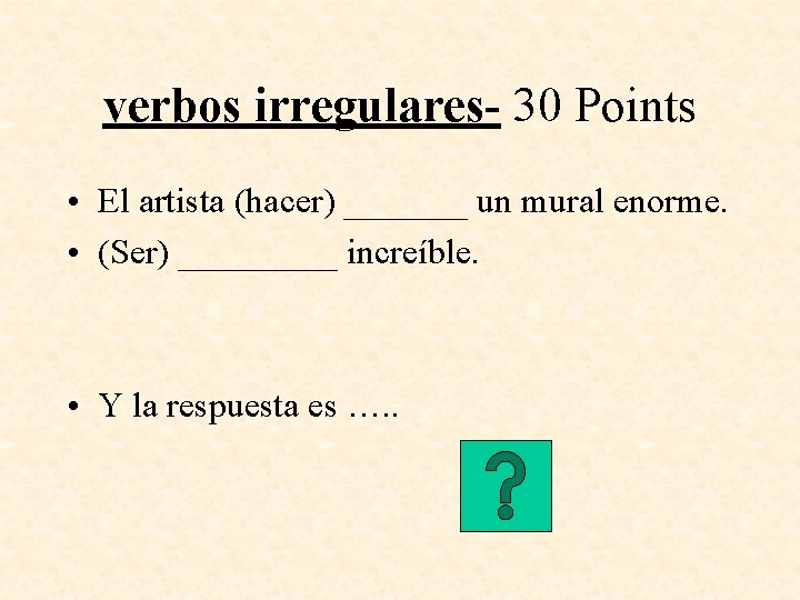 verbos irregulares- 30 Points • El artista (hacer) _______ un mural enorme. • (Ser)