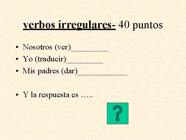 verbos irregulares- 40 puntos • Nosotros (ver)_____ • Yo (traducir)_____ • Mis padres (dar)______