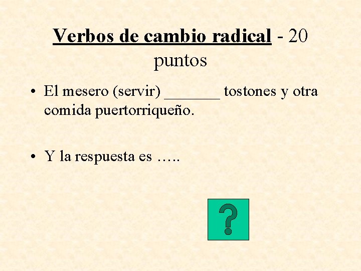 Verbos de cambio radical - 20 puntos • El mesero (servir) _______ tostones y