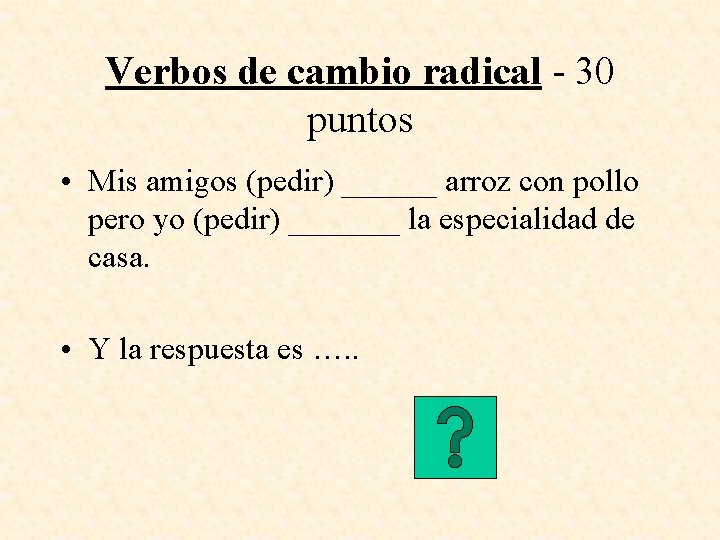 Verbos de cambio radical - 30 puntos • Mis amigos (pedir) ______ arroz con