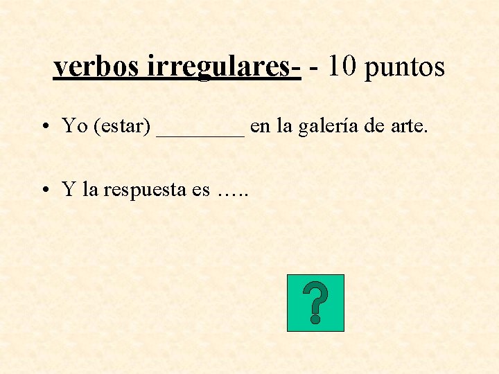 verbos irregulares- - 10 puntos • Yo (estar) ____ en la galería de arte.