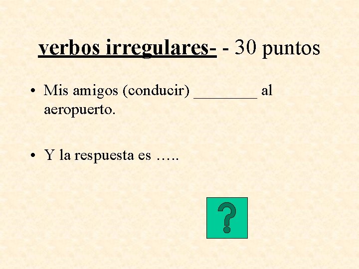 verbos irregulares- - 30 puntos • Mis amigos (conducir) ____ al aeropuerto. • Y