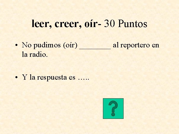 leer, creer, oír- 30 Puntos • No pudimos (oír) ____ al reportero en la