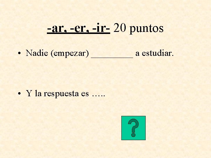 -ar, -er, -ir- 20 puntos • Nadie (empezar) _____ a estudiar. • Y la