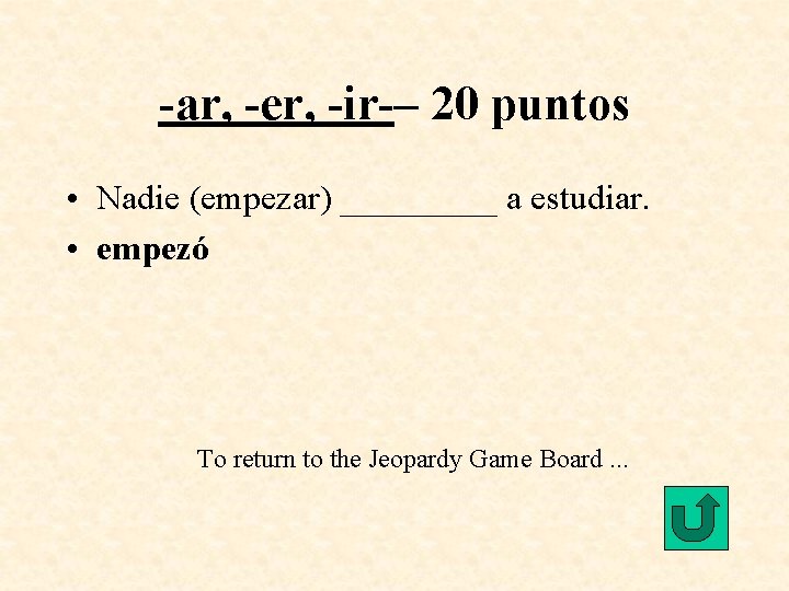 -ar, -er, -ir-– 20 puntos • Nadie (empezar) _____ a estudiar. • empezó To