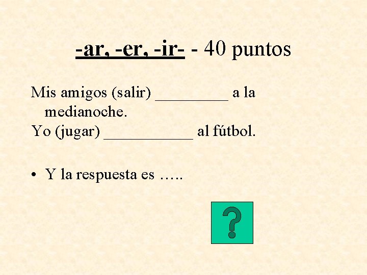 -ar, -er, -ir- - 40 puntos Mis amigos (salir) _____ a la medianoche. Yo