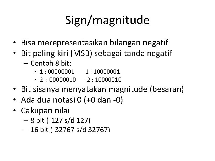 Sign/magnitude • Bisa merepresentasikan bilangan negatif • Bit paling kiri (MSB) sebagai tanda negatif