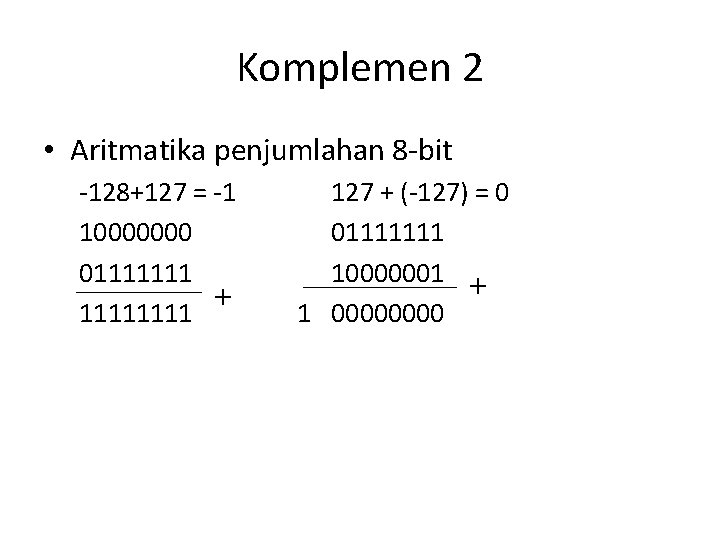 Komplemen 2 • Aritmatika penjumlahan 8 -bit -128+127 = -1 10000000 01111111 + 1111