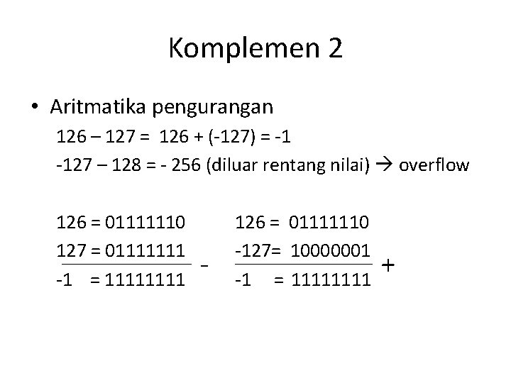 Komplemen 2 • Aritmatika pengurangan 126 – 127 = 126 + (-127) = -1