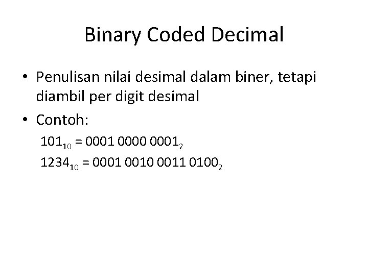 Binary Coded Decimal • Penulisan nilai desimal dalam biner, tetapi diambil per digit desimal