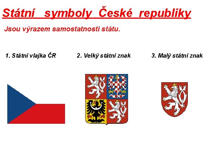 Státní symboly České republiky Jsou výrazem samostatnosti státu. 1. Státní vlajka ČR 2. Velký