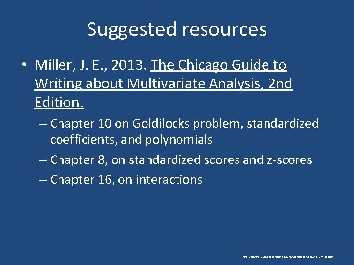 Suggested resources • Miller, J. E. , 2013. The Chicago Guide to Writing about